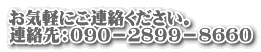 お気軽にご連絡ください。 連絡先：０９０－２８９９－８６６０